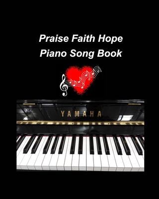 Praise Faith Hope Piano Song Book: piano religious hymns faith hope praise worship easy lyrics music church - Mary Taylor