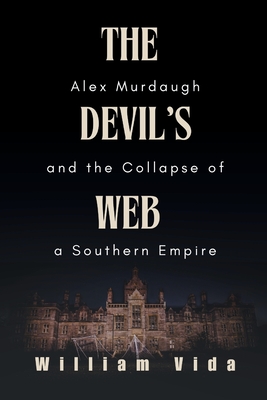The Devil's Web: Alex Murdaugh and the Collapse of a Southern Empire - William Vida