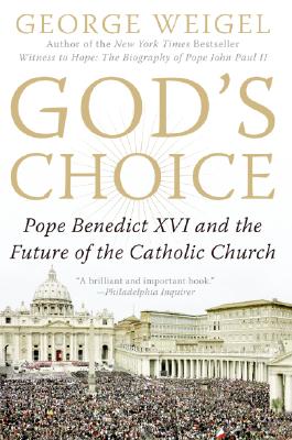 God's Choice: Pope Benedict XVI and the Future of the Catholic Church - George Weigel