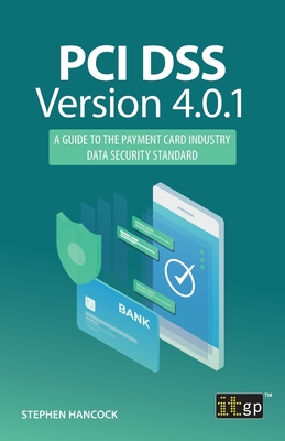 PCI DSS Version 4.0.1: A Guide to the Payment Card Industry Data Security Standard - Stephen Hancock