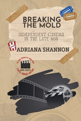 Breaking the Mold-Independent Cinema in the Late 80s: A critical examination of some of the most groundbreaking movies of the era - Adriana Shannon
