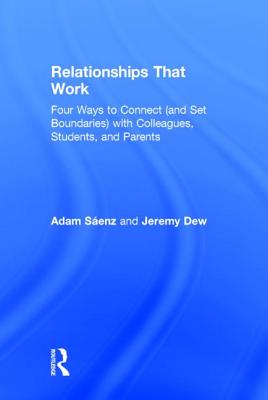 Relationships That Work: Four Ways to Connect (and Set Boundaries) with Colleagues, Students, and Parents - Adam Saenz