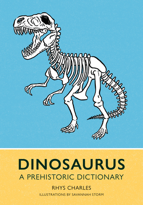 Dinosaurus: A Prehistoric Dictionary - Rhys Charles