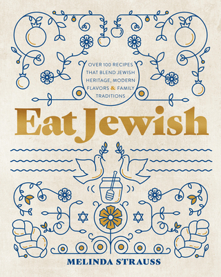 Eat Jewish: Over 100 Recipes That Blend Jewish Heritage, Modern Flavors, and Family Traditions - Melinda Strauss
