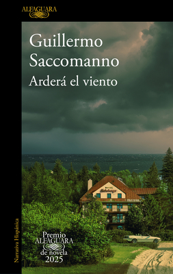 Arderá El Viento (Premio Alfaguara 2025) / The Wind Will Blaze - Guillermo Saccomanno