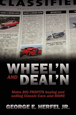 Wheel'in and Deal'in: Make BIG PROFITS buying and selling Classic Cars and MORE - George E. Herfel