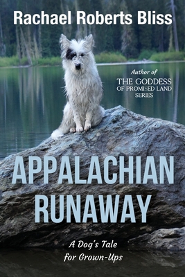 Appalachian Runaway A Dog's Tale for Grown-Ups - Rachael Roberts Bliss