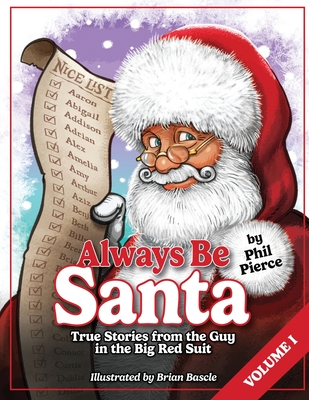 Always Be Santa: True Stories From The Guy In The Big Red Suit Vol.1 - Phil Pierce