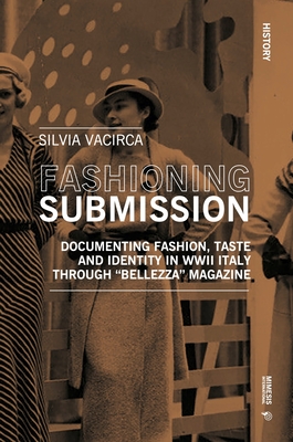 Fashioning Submission: Documenting Fashion, Taste and Identity in WWII Italy Through Bellezza Magazine - Silvia Vacirca