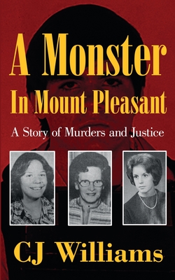 A Monster in Mount Pleasant: A Story of Murders and Justice - Cj Williams