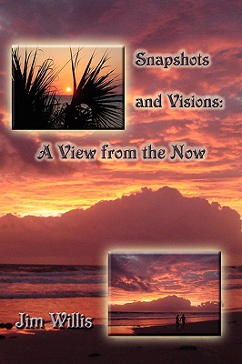 Snapshots and Visions: A View from the Now - Jim Willis