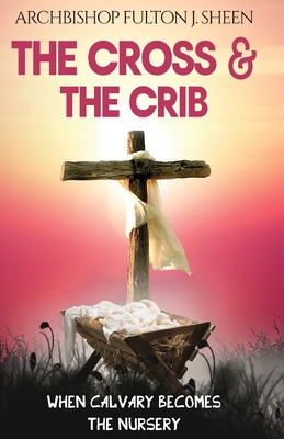 The Cross and the Crib: When Calvary Becomes The Nursery - Fulton J. Sheen