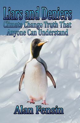 Liars and Deniers: Climate Change Truth That Anyone Can Understand - Alan L. Fensin