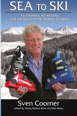 Sea to Ski: An athlete's adventures, and the dawn of the modern ski boot - Nancy Shohet West