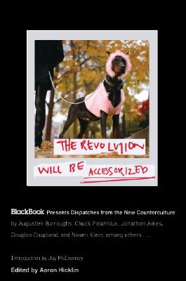 The Revolution Will Be Accessorized: Blackbook Presents Dispatches from the New Counterculture - Aaron Hicklin