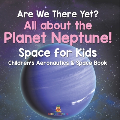 Are We There Yet? All About the Planet Neptune! Space for Kids - Children's Aeronautics & Space Book - 