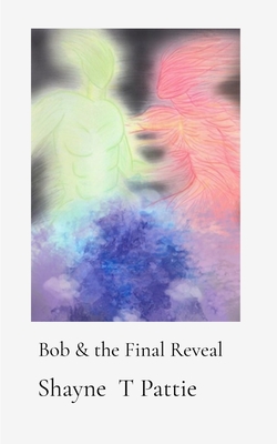 Bob & the Final Reveal - Shayne T. Pattie