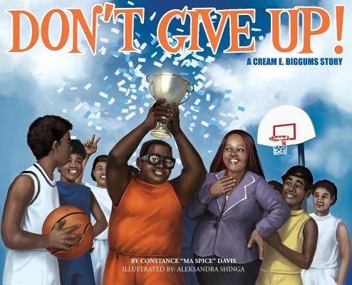 Don't Give Up!: a CREAM E. BIGGUMS story - Constance R. Davis