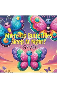 Where Do Butterflies Sleep at Night? - D. J. Webber