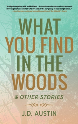 What You Find in the Woods: and Other Stories - J. D. Austin