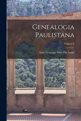 Genealogia Paulistana; Volume 6 - Luiz Gonzaga Silva Da Leme