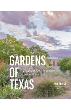 Gardens of Texas: Visions of Resilience from the Lone Star State - Pam Penick
