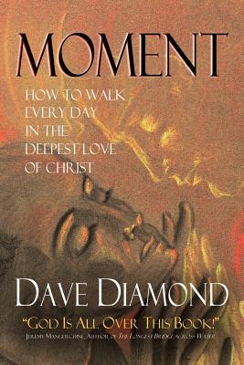 Moment: How to Walk Every Day in the Deepest Love of Christ - Dave Diamond
