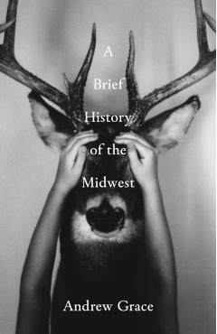 A Brief History of the Midwest - Andrew Grace