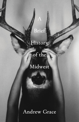 A Brief History of the Midwest - Andrew Grace