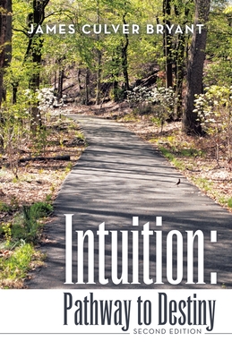 Intuition: Pathway to Destiny Second Edition - James Culver Bryant