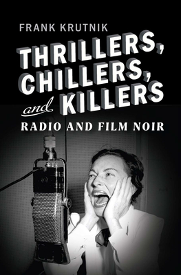 Thrillers, Chillers, and Killers: Radio and Film Noir - Frank Krutnik
