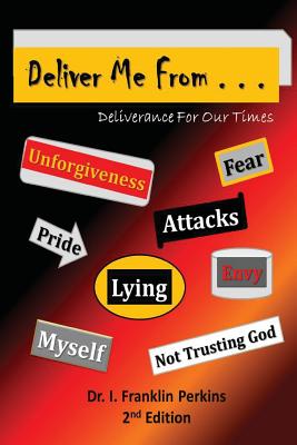 Deliver Me From . . .: Deliverance For Our Times - I. Franklin Perkins