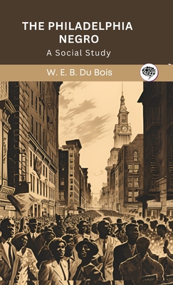 The Philadelphia Negro: A Social Study (Grapevine edition) - W. E. B. Du Bois