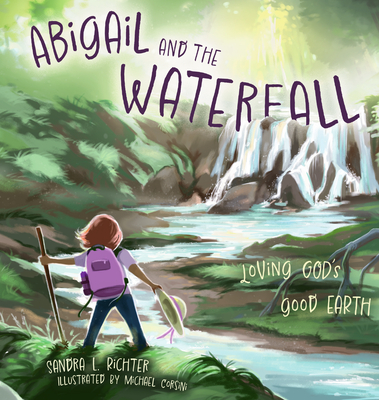Abigail and the Waterfall: Loving God's Good Earth - Sandra L. Richter