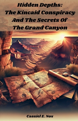 Hidden Depths: The Kincaid Conspiracy and The Secrets of The Grand Canyon - Cassiel E. Nox