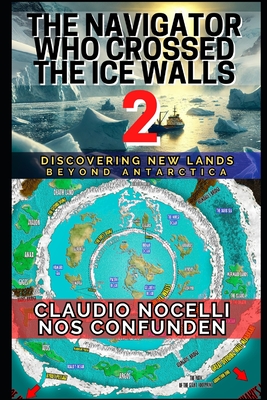 The Navigator Who Crossed the Ice Walls 2: Discovering New Lands Beyond Antarctica - Claudio Nocelli