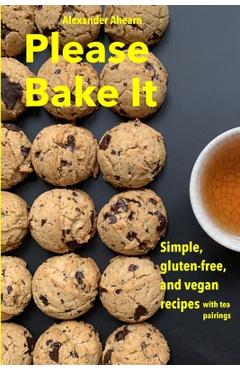 Coperta cărții 'Please Bake It: Simple, gluten-free, and vegan recipes - Alexander Ahearn'