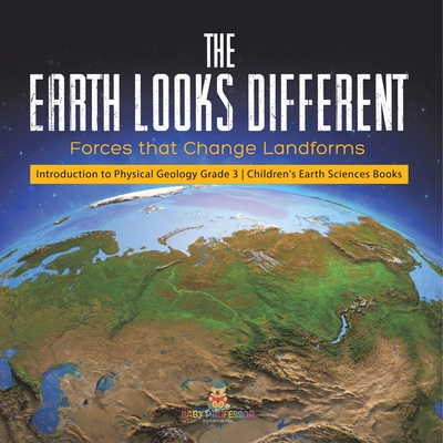 The Earth Looks Different: Forces that Change Landforms Introduction to Physical Geology Grade 3 Children's Earth Sciences Books -