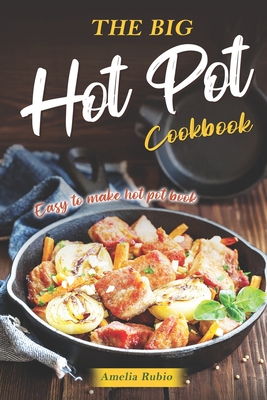 The Big Hot Pot Cookbook: Easy to Make Hot Pot Book - Amelia Rubio