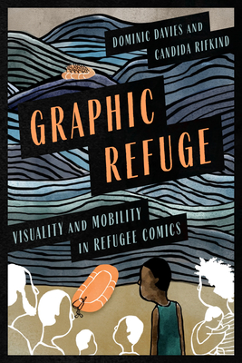 Graphic Refuge: Visuality and Mobility in Refugee Comics - Candida Rifkind