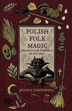 Poza produsului Polish Folk Magic: Ancestral Lore & Traditions of the West Slavs - Joanna Tarnawska