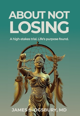 About Not Losing: A high-stakes trial. Life's purpose found. - James Stanley Ogsbury