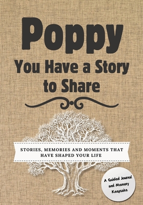 Poppy, You Have a Story to Share: Stories, Memories and Moments That Have Shaped Your Life - Romney Nelson