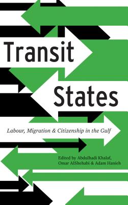 Transit States: Labour, Migration and Citizenship in the Gulf - Abdulhadi Khalaf