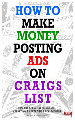 How to Make Money Posting Ads on Craigslist: Tips for Posting Ads on Craigslist Successfully - Richard P. Ravenscraft