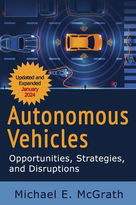 Autonomous Vehicles: Opportunities, Strategies, and Challenges: 2024 Updated Fifth Edition - Michael E. Mcgrath