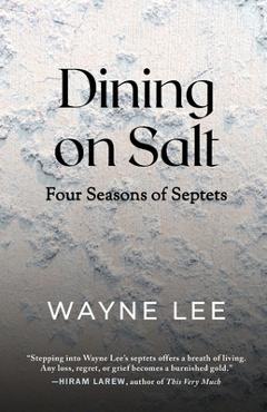 Coperta cărții 'Dining on Salt: Four Seasons of Septets - Wayne Lee'