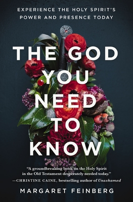 The God You Need to Know: Experience the Holy Spirit's Power and Presence Today - Margaret Feinberg
