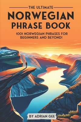 The Ultimate Norwegian Phrase Book: 1001 Norwegian Phrases for Beginners and Beyond! - Adrian Gee
