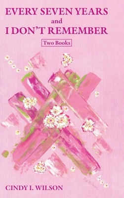 Every Seven Years and I Don't Remember: Two Books - Cindy I. Wilson